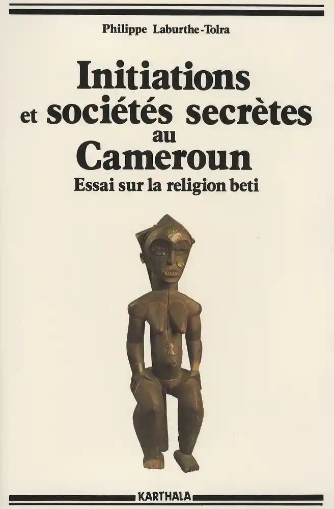 Initiations et sociétés secrètes au Cameroun - Philippe Laburthe-Tolra