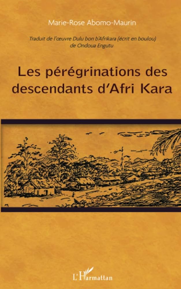 Les pérégrinations des descendants d'Afri Kara - Marie Rose Abomo-Maurin